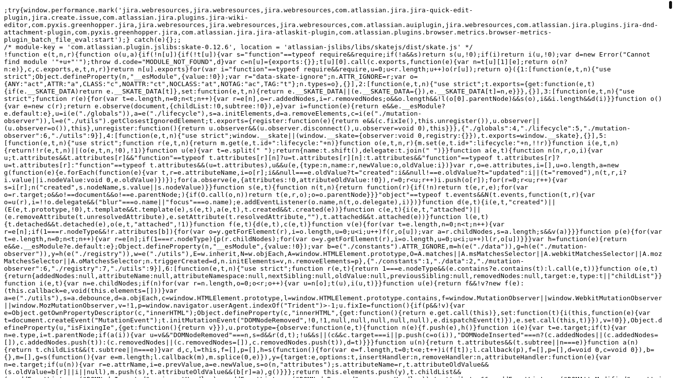 website screenshot of https://dusjy2g0vmw2t.cloudfront.net/defendify.atlassian.net/s/d41d8cd98f00b204e9800998ecf8427e-CDN/-yl7qth/b/9/baff1ff5fc76eee06a9af07653d81917/_/download/contextbatch/js/jira.webresources:skate,jira.webresources:dialogs,jira.webresources:jira-global,com.atlassian.jira.jira-quick-edit-plugin:quick-create-issue,jira.create.issue,com.atlassian.jira.plugins.jira-wiki-editor:wiki-editor-resources-init,com.pyxis.greenhopper.jira:gh-view-issue,jira.webresources:util-lite,jira.webresources:util,jira.webresources:feature-flags,com.atlassian.auiplugin:aui-spinner,jira.webresources:calendar-en,com.atlassian.jira.plugins.jira-dnd-attachment-plugin:shared-utility,com.pyxis.greenhopper.jira:gh-issue-type-whitelist,com.atlassian.jira.jira-atlaskit-plugin:sidebar,com.atlassian.plugins.browser.metrics.browser-metrics-plugin:api,-jira.heritage.critical/batch.js?jag=true