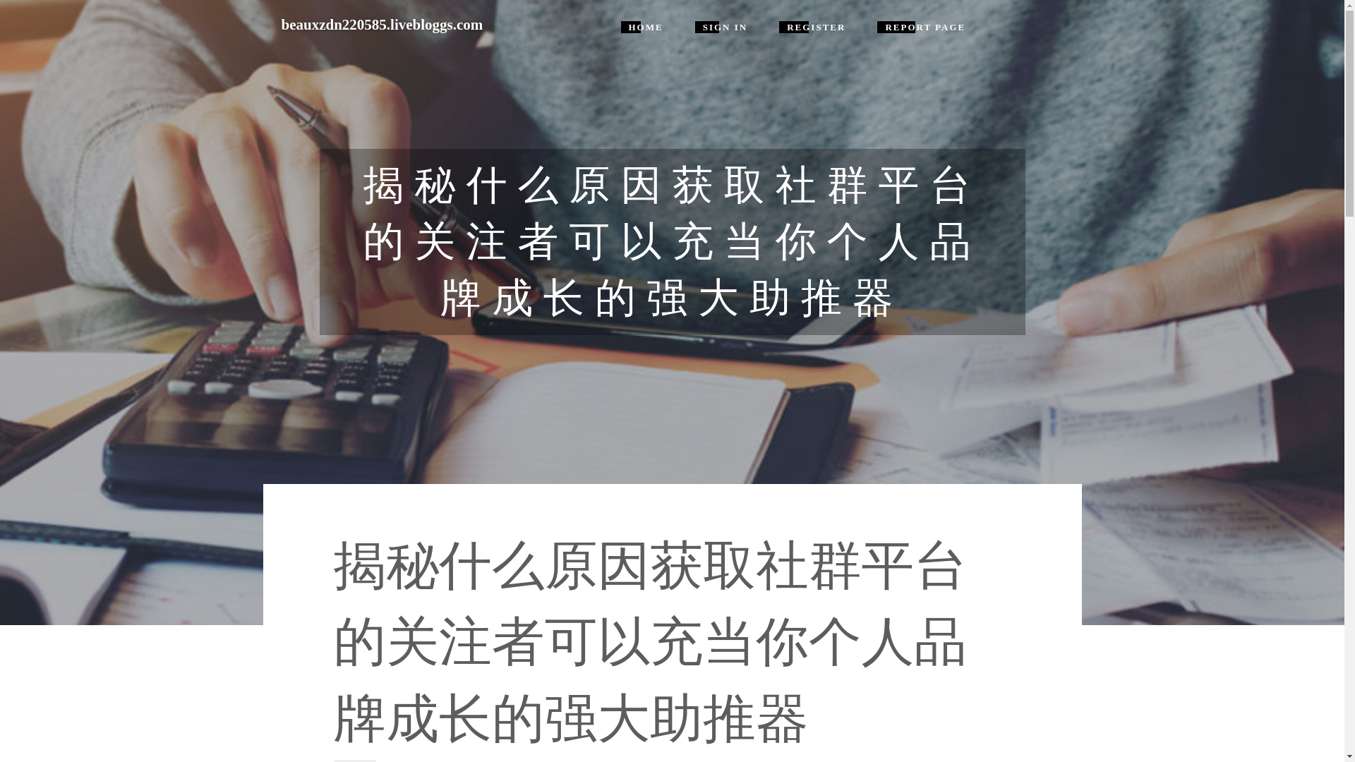 website screenshot of https://beauxzdn220585.livebloggs.com/44363901/%E6%8F%AD%E7%A7%98%E4%BB%80%E4%B9%88%E5%8E%9F%E5%9B%A0%E8%8E%B7%E5%8F%96%E7%A4%BE%E7%BE%A4%E5%B9%B3%E5%8F%B0%E7%9A%84%E5%85%B3%E6%B3%A8%E8%80%85%E5%8F%AF%E4%BB%A5%E5%85%85%E5%BD%93%E4%BD%A0%E4%B8%AA%E4%BA%BA%E5%93%81%E7%89%8C%E6%88%90%E9%95%BF%E7%9A%84%E5%BC%BA%E5%A4%A7%E5%8A%A9%E6%8E%A8%E5%99%A8