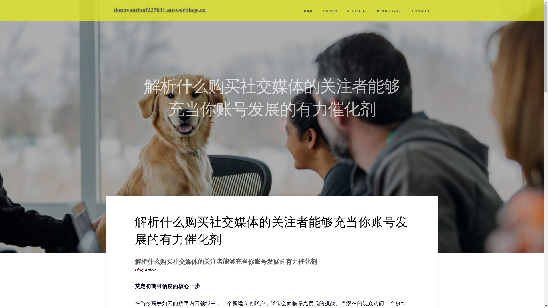 website screenshot of https://donovandnof227631.answerblogs.com/38112212/%E8%A7%A3%E6%9E%90%E4%BB%80%E4%B9%88%E8%B4%AD%E4%B9%B0%E7%A4%BE%E4%BA%A4%E5%AA%92%E4%BD%93%E7%9A%84%E5%85%B3%E6%B3%A8%E8%80%85%E8%83%BD%E5%A4%9F%E5%85%85%E5%BD%93%E4%BD%A0%E8%B4%A6%E5%8F%B7%E5%8F%91%E5%B1%95%E7%9A%84%E6%9C%89%E5%8A%9B%E5%82%AC%E5%8C%96%E5%89%82